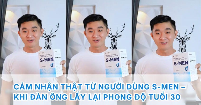 Cảm nhận thật từ người dùng S-MEN – Khi đàn ông lấy lại phong độ tuổi 30
