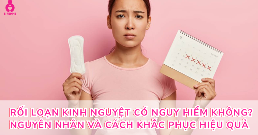 Rối loạn kinh nguyệt có nguy hiểm không? Nguyên nhân và cách khắc phục hiệu quả