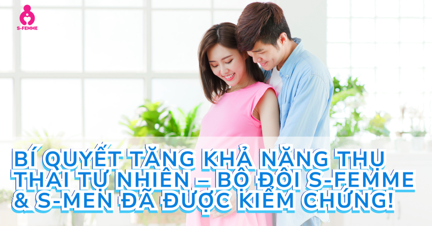 Bí quyết tăng khả năng thụ thai tự nhiên – Bộ đôi S-Femme & S-Men đã được kiểm chứng!