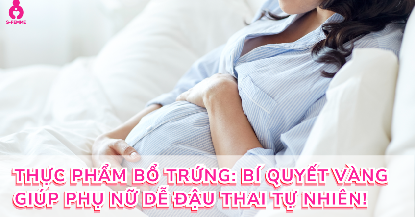 Thực phẩm bổ trứng: Bí quyết vàng giúp phụ nữ dễ đậu thai tự nhiên!