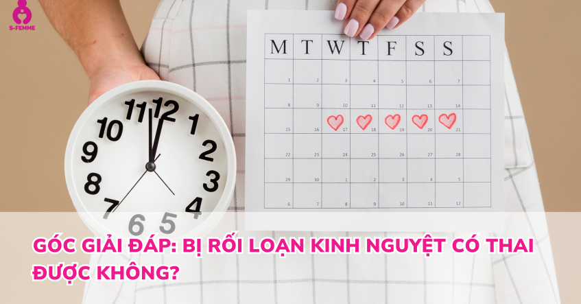 Góc giải đáp: Bị rối loạn kinh nguyệt có thai được không?