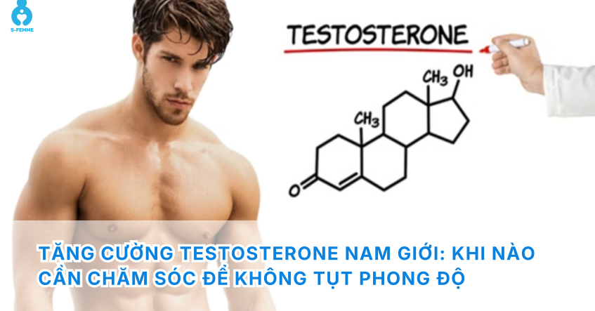 Tăng cường testosterone nam giới: Khi nào cần chăm sóc để không tụt phong độ