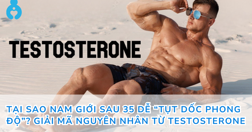 Tại sao nam giới sau 35 dễ “tụt dốc phong độ”? Giải mã nguyên nhân từ testosterone